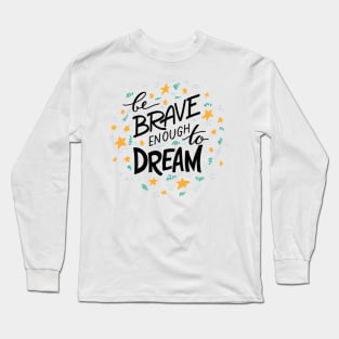be brave enough to dream Long Sleeve T-Shirt
